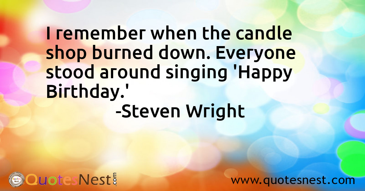 I remember when the candle shop burned down. Everyone stood around singing 'Happy Birthday.'
