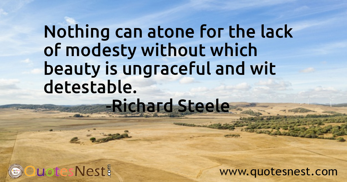 Nothing can atone for the lack of modesty without which beauty is ungraceful and wit detestable.
