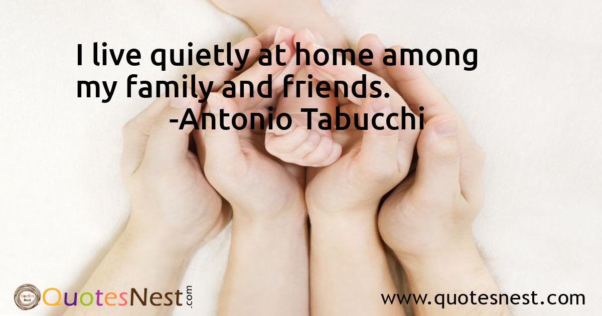 I live quietly at home among my family and friends.