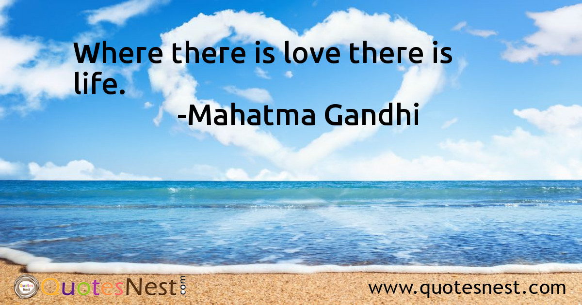 Where there is love there is life.