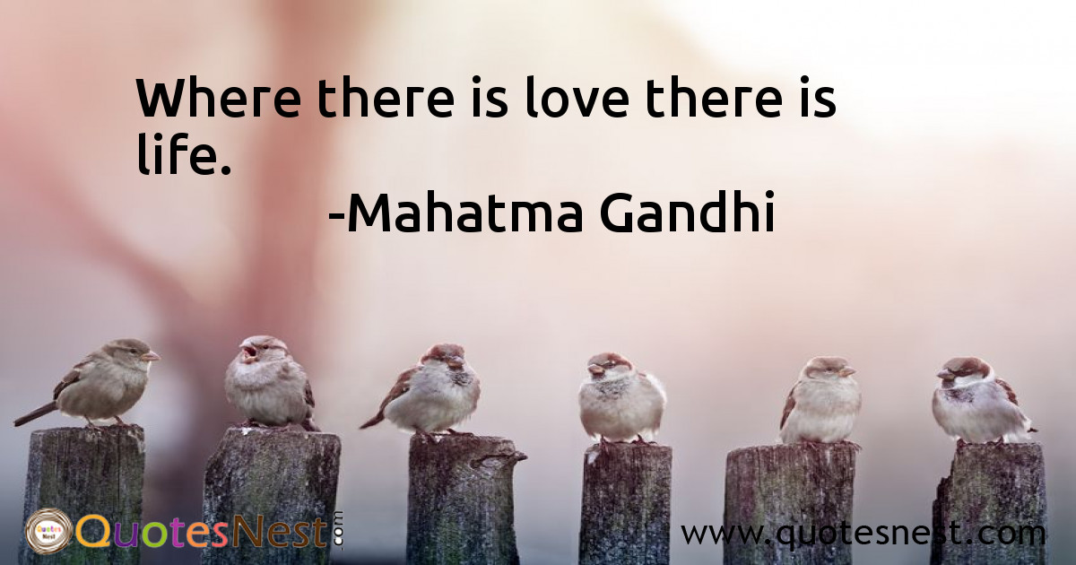 Where there is love there is life.