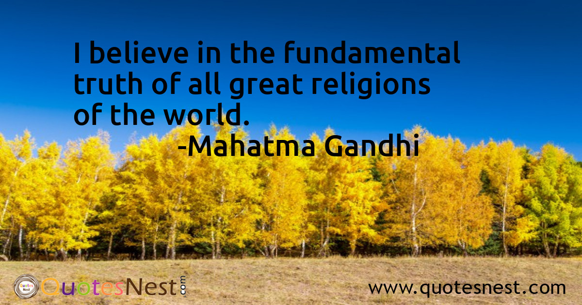 I believe in the fundamental truth of all great religions of the world.