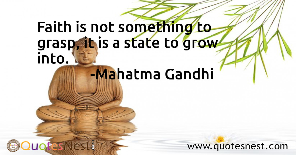 Faith is not something to grasp, it is a state to grow into.