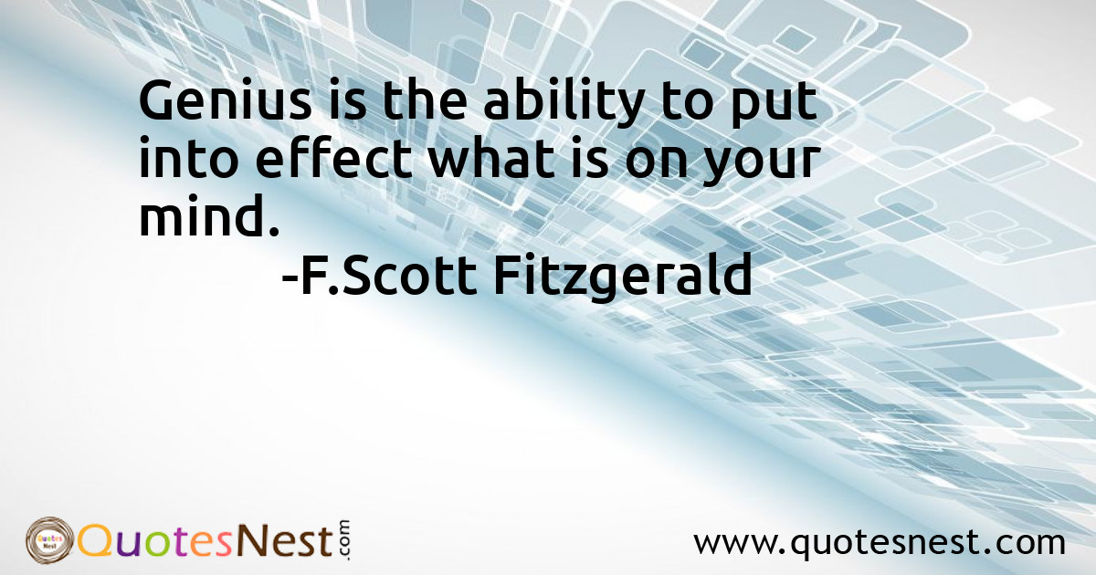 Genius is the ability to put into effect what is on your mind.