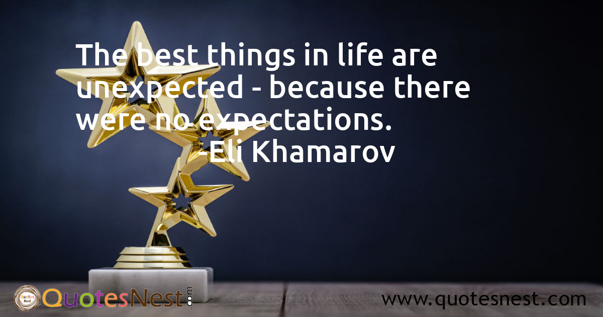 The best things in life are unexpected - because there were no expectations.