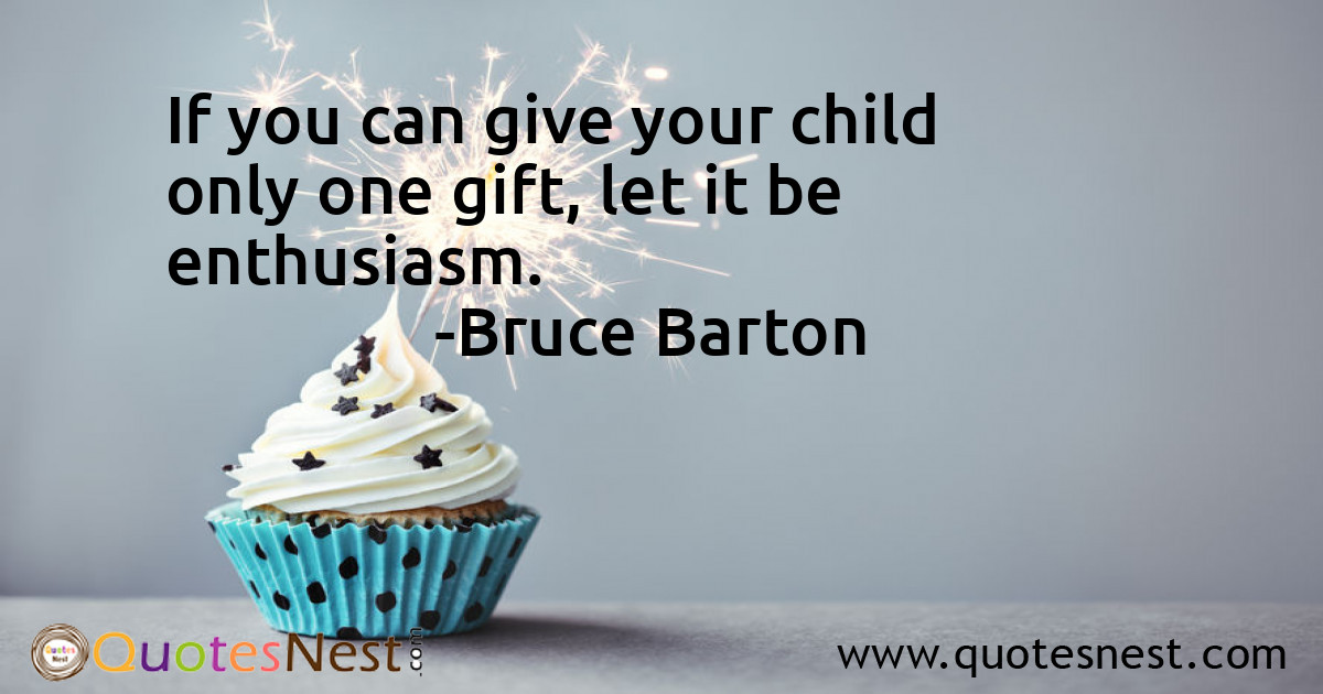 If you can give your child only one gift, let it be enthusiasm.