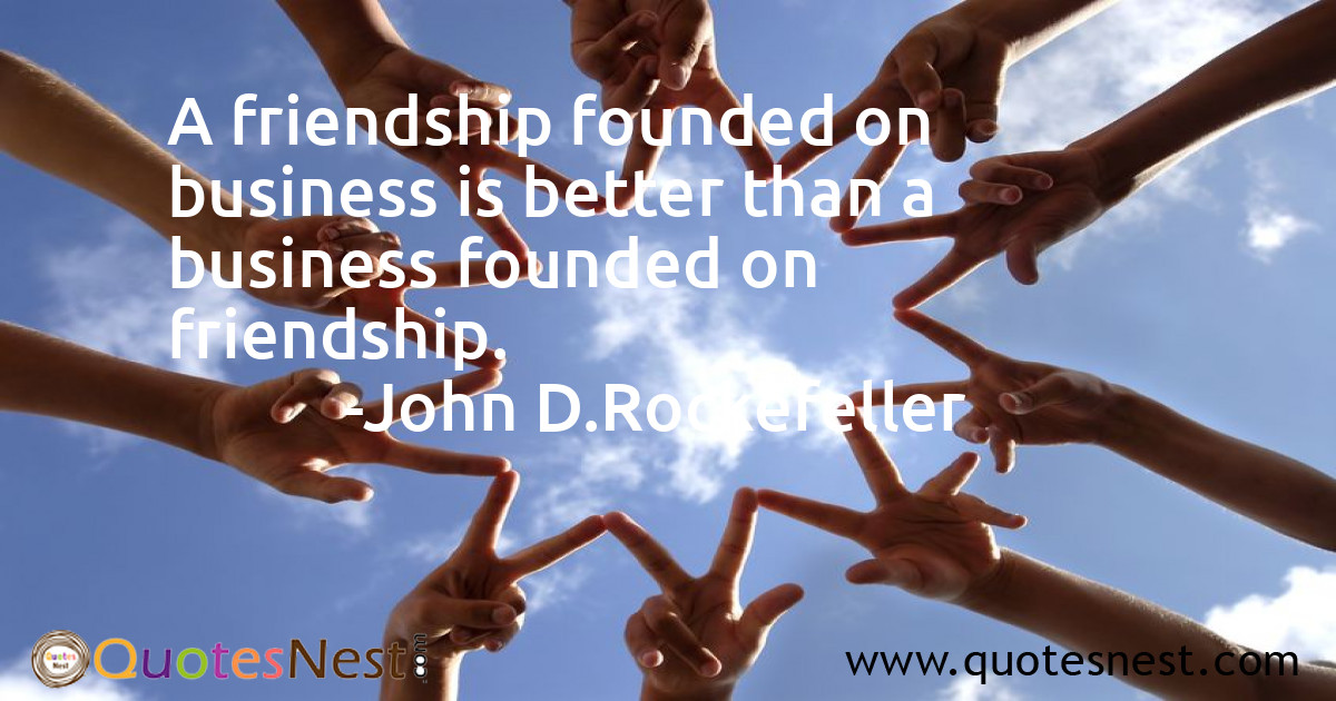 A friendship founded on business is better than a business founded on friendship.
