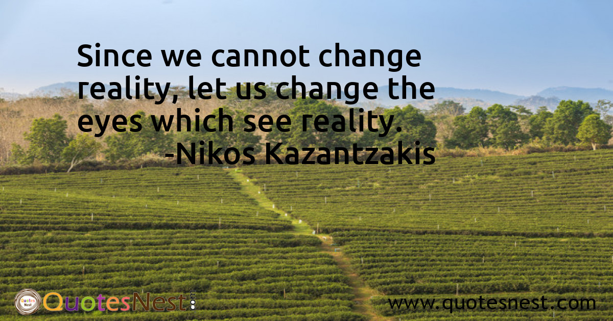 Since we cannot change reality, let us change the eyes which see reality.