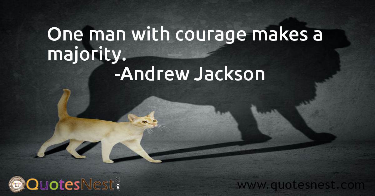 One man with courage makes a majority.