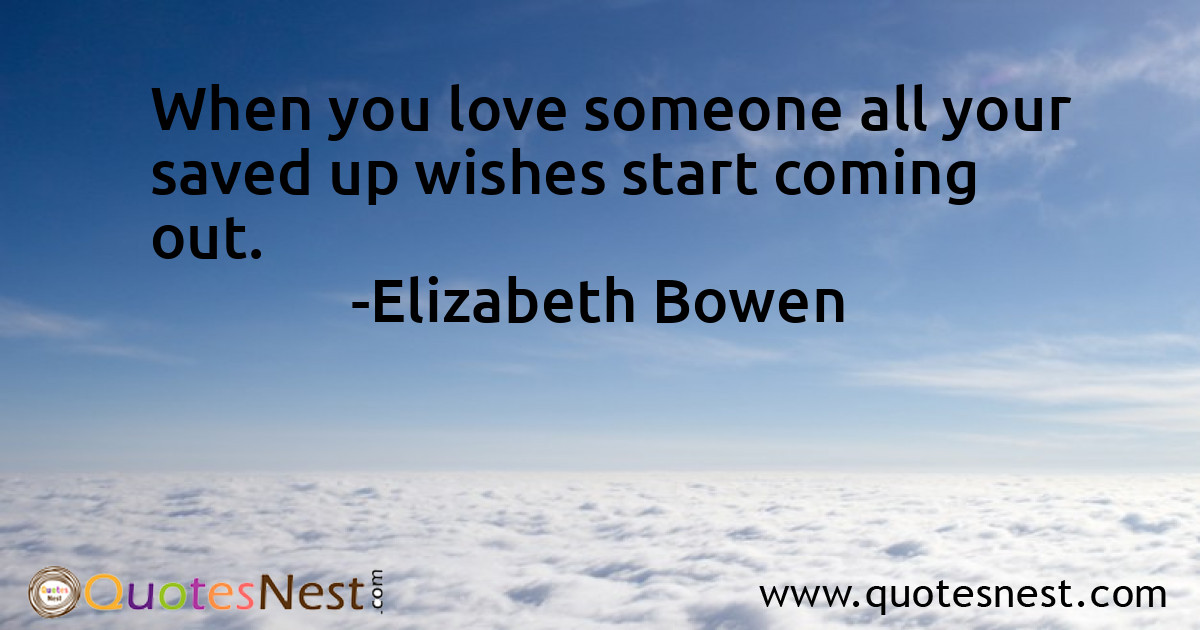 When you love someone all your saved up wishes start coming out.