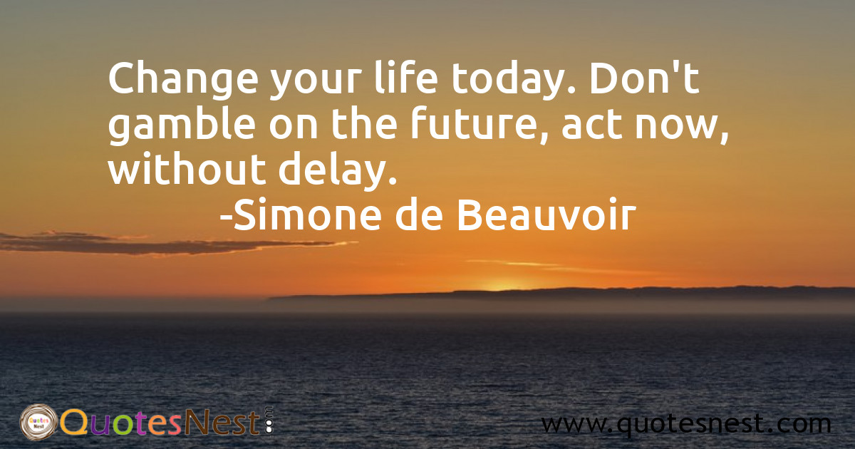 Change your life today. Don't gamble on the future, act now, without delay.