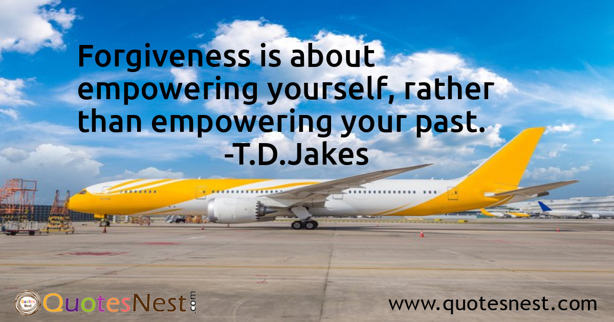 Forgiveness is about empowering yourself, rather than empowering your past.