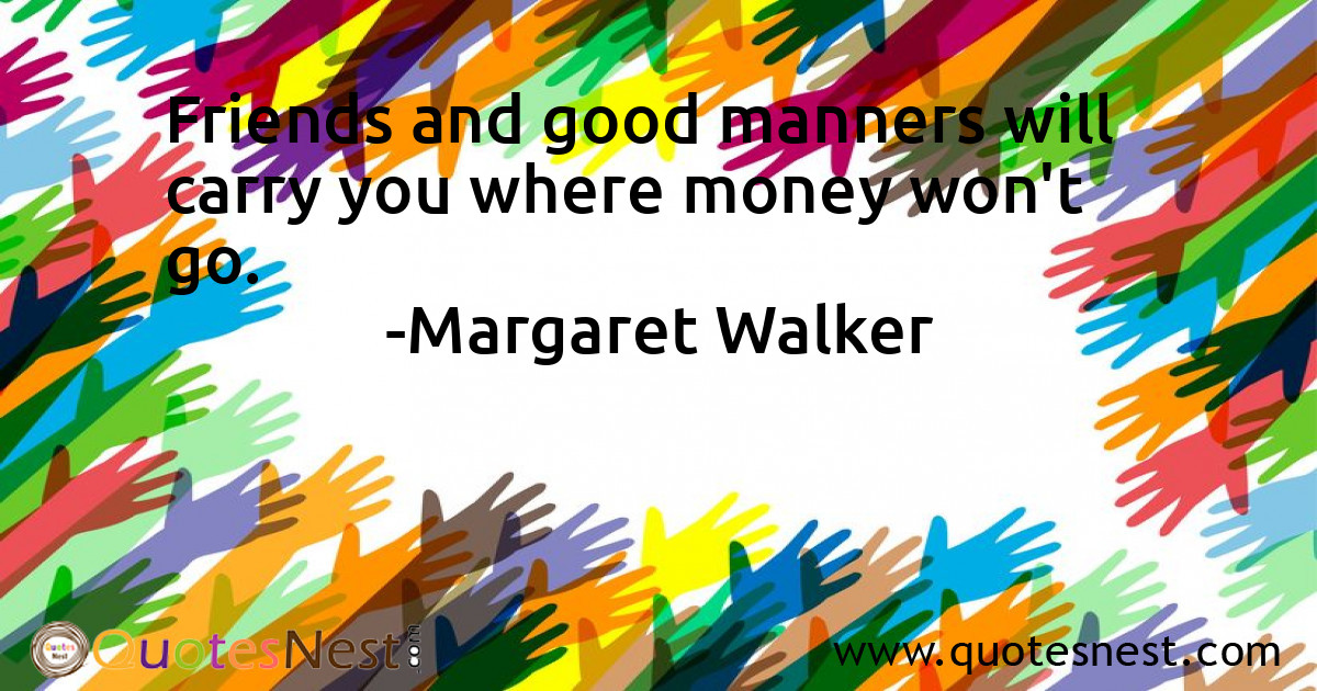 Friends and good manners will carry you where money won't go.