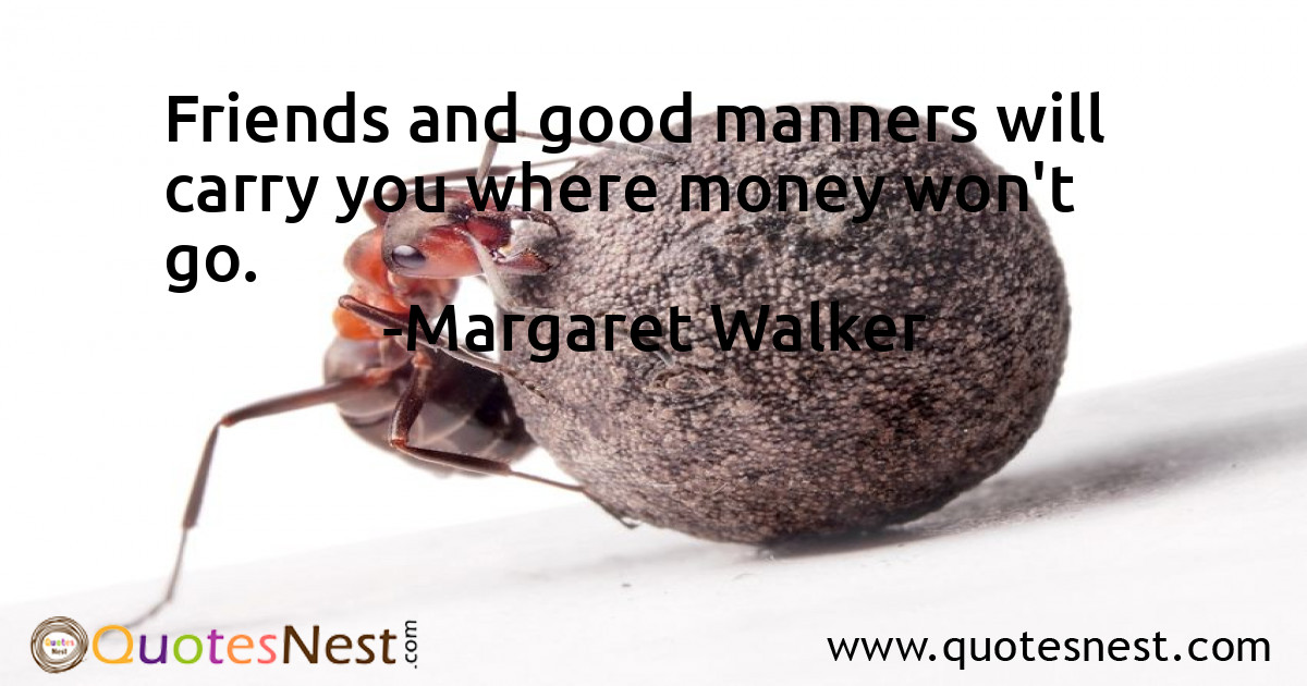 Friends and good manners will carry you where money won't go.