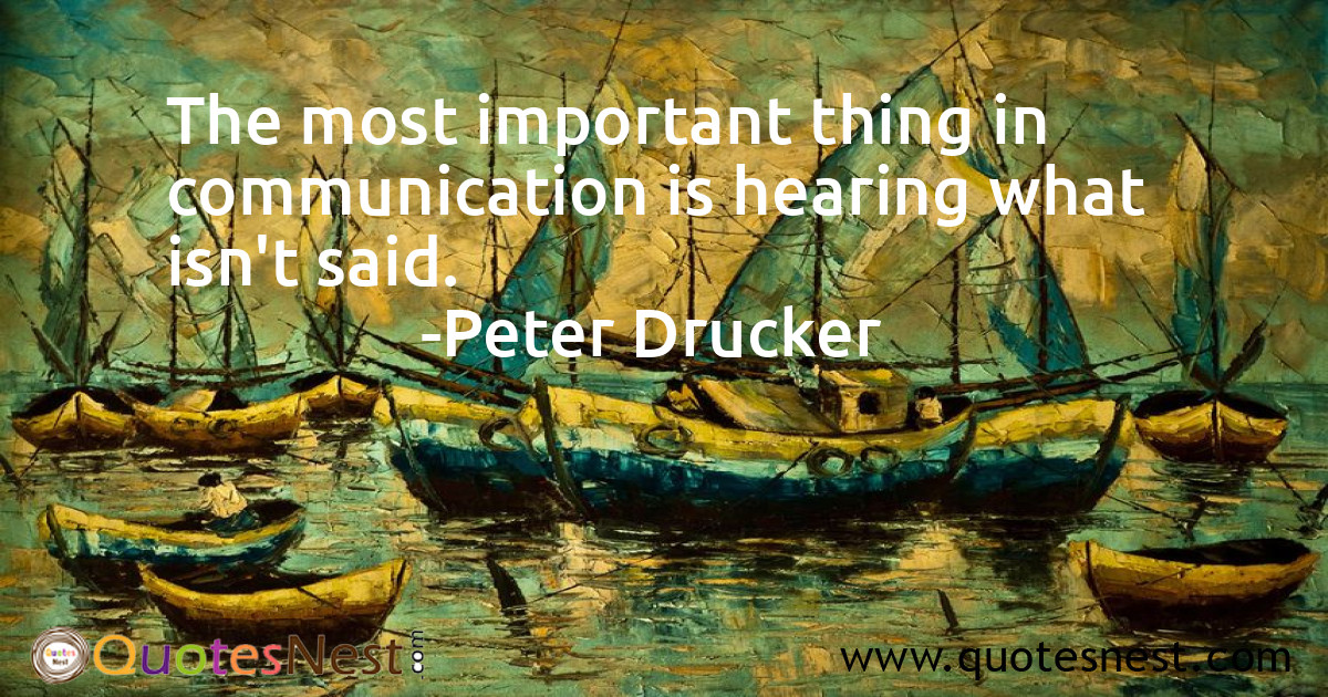 The most important thing in communication is hearing what isn't said.