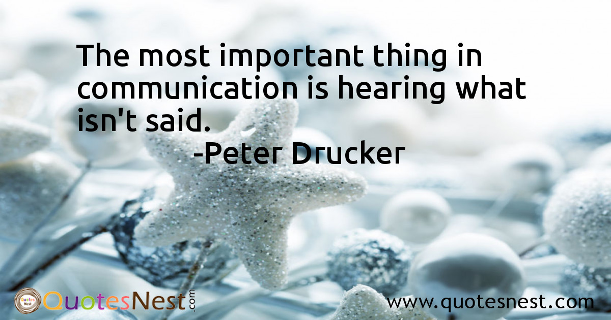 The most important thing in communication is hearing what isn't said.