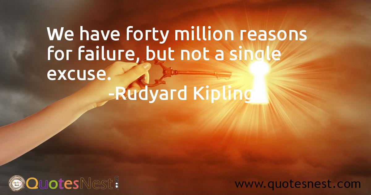 We have forty million reasons for failure, but not a single excuse.