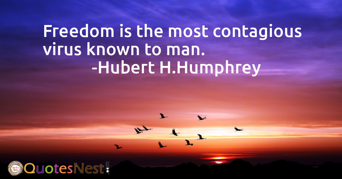 Freedom is the most contagious virus known to man.