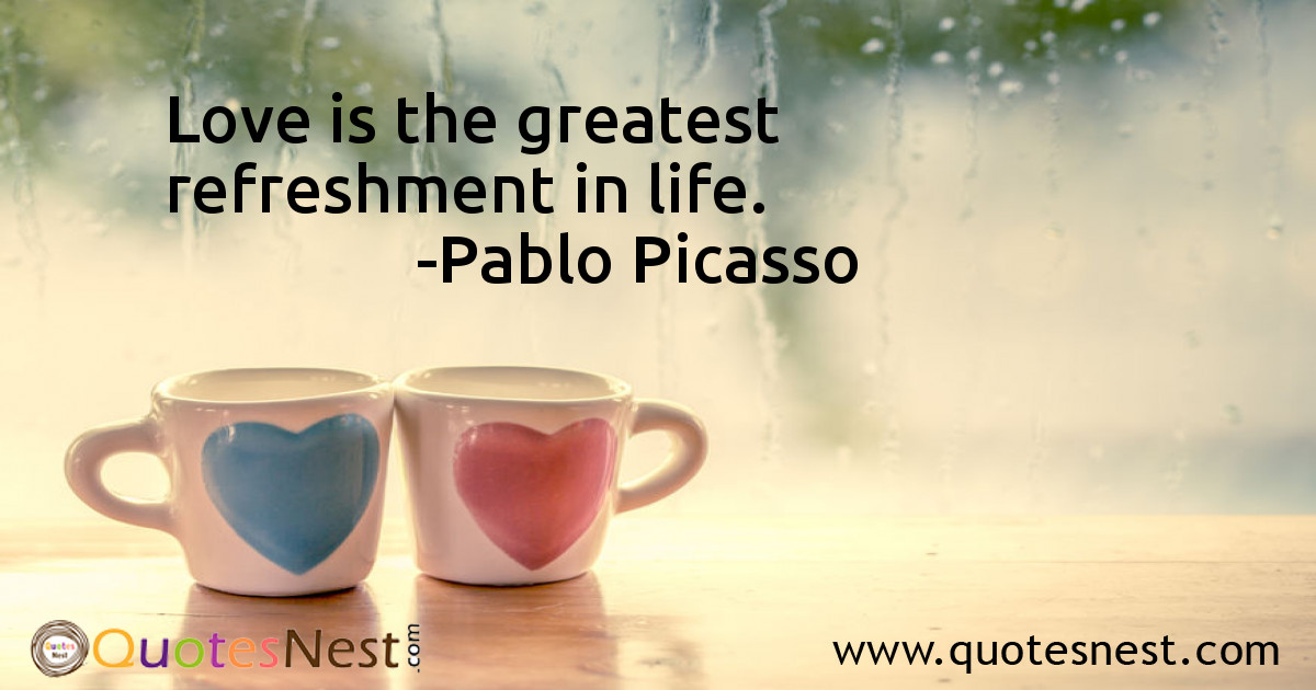 Love is the greatest refreshment in life.