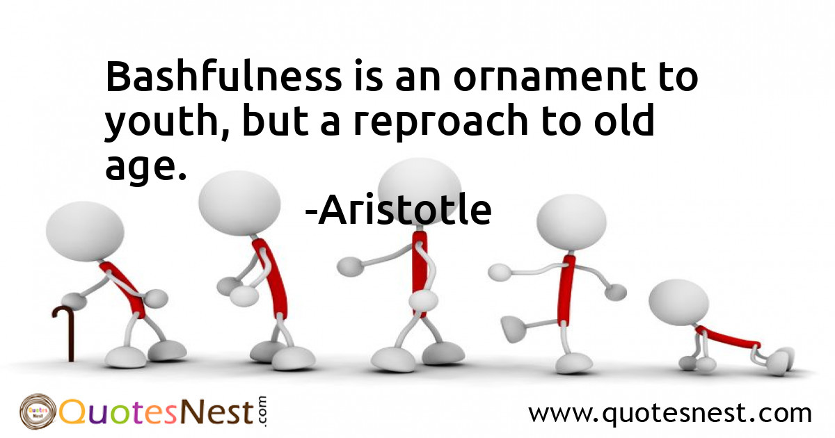 Bashfulness is an ornament to youth, but a reproach to old age.