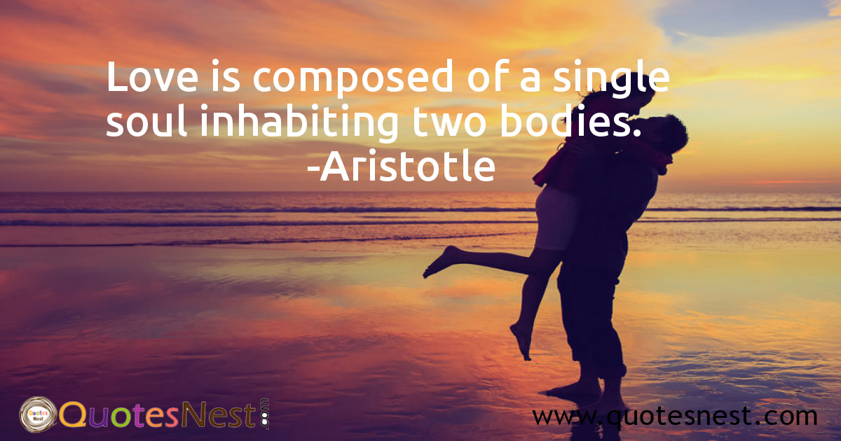 Love is composed of a single soul inhabiting two bodies.