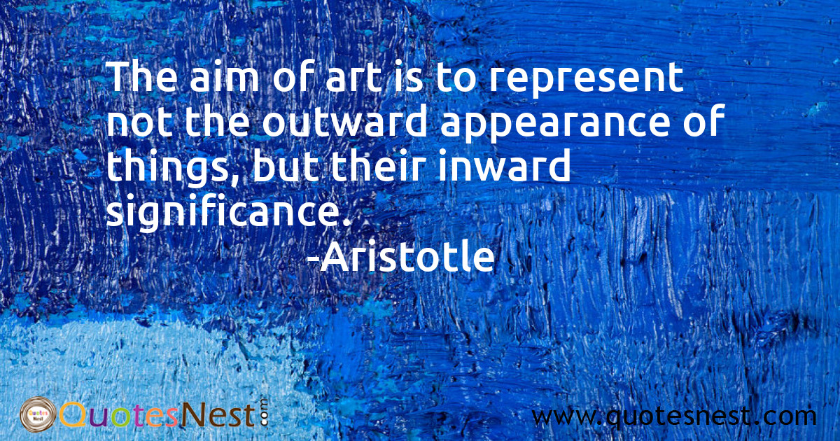 The aim of art is to represent not the outward appearance of things, but their inward significance.