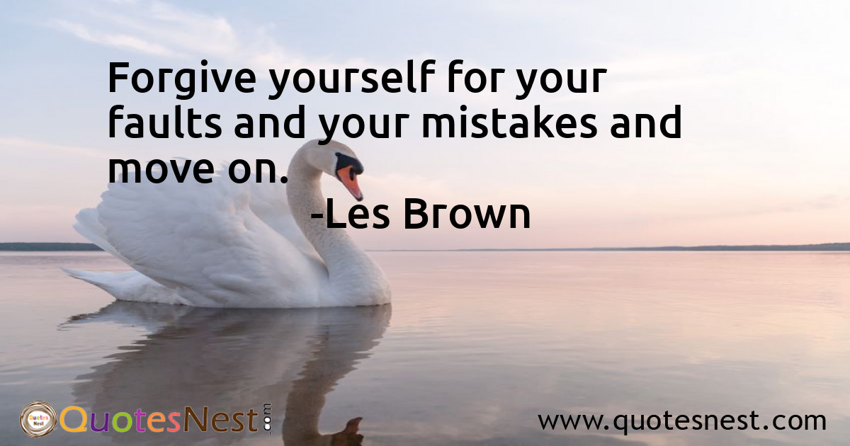 Forgive yourself for your faults and your mistakes and move on.