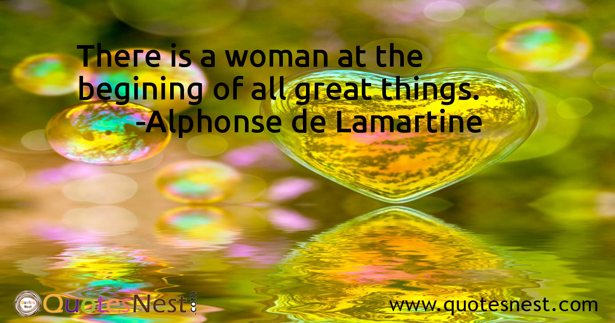 There is a woman at the begining of all great things.