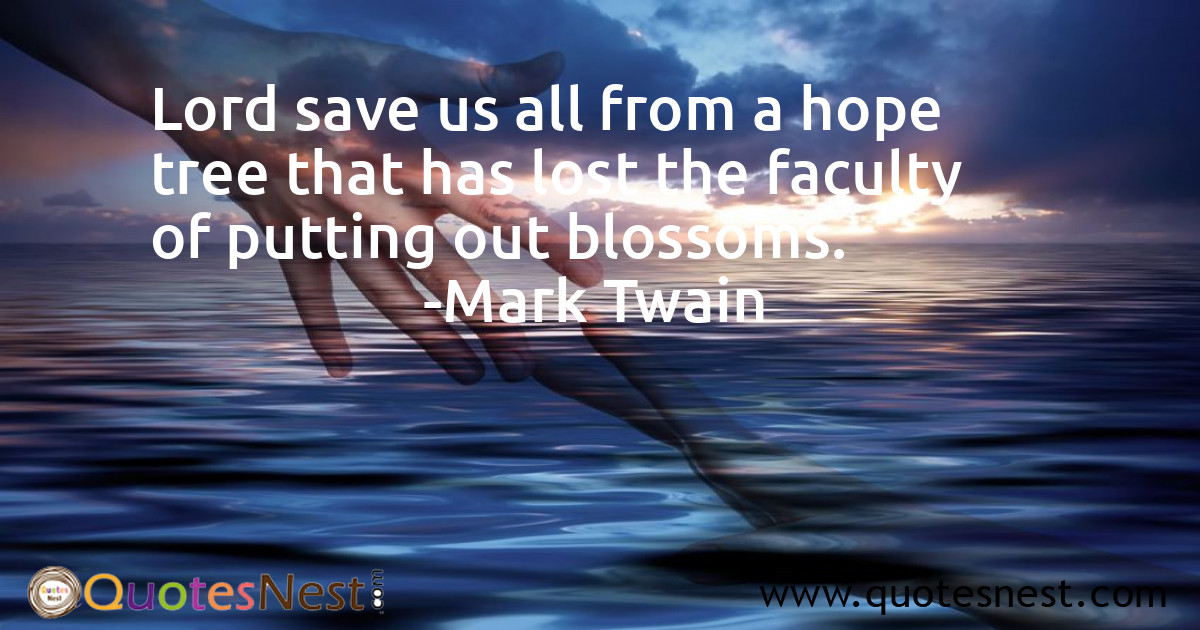 Lord save us all from a hope tree that has lost the faculty of putting out blossoms.