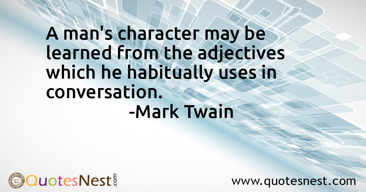 A man's character may be learned from the adjectives which he habitually uses in conversation.