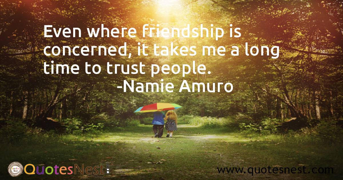 Even where friendship is concerned, it takes me a long time to trust people.