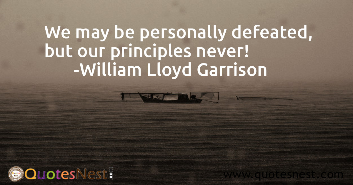 We may be personally defeated, but our principles never!