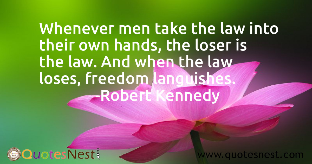 Whenever men take the law into their own hands, the loser is the law. And when the law loses, freedom languishes.