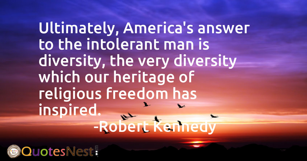Ultimately, America's answer to the intolerant man is diversity, the very diversity which our heritage of religious freedom has inspired.