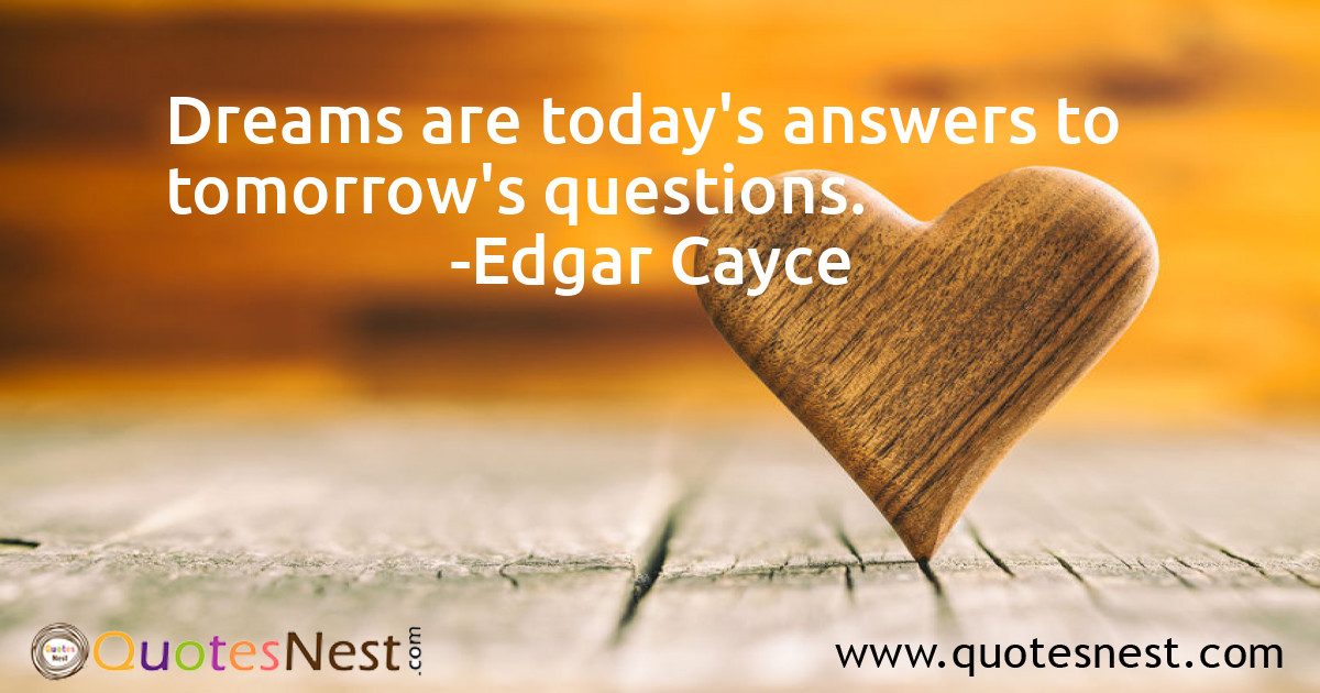 Dreams are today's answers to tomorrow's questions.