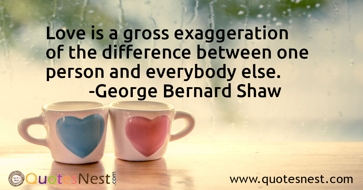 Love is a gross exaggeration of the difference between one person and everybody else.