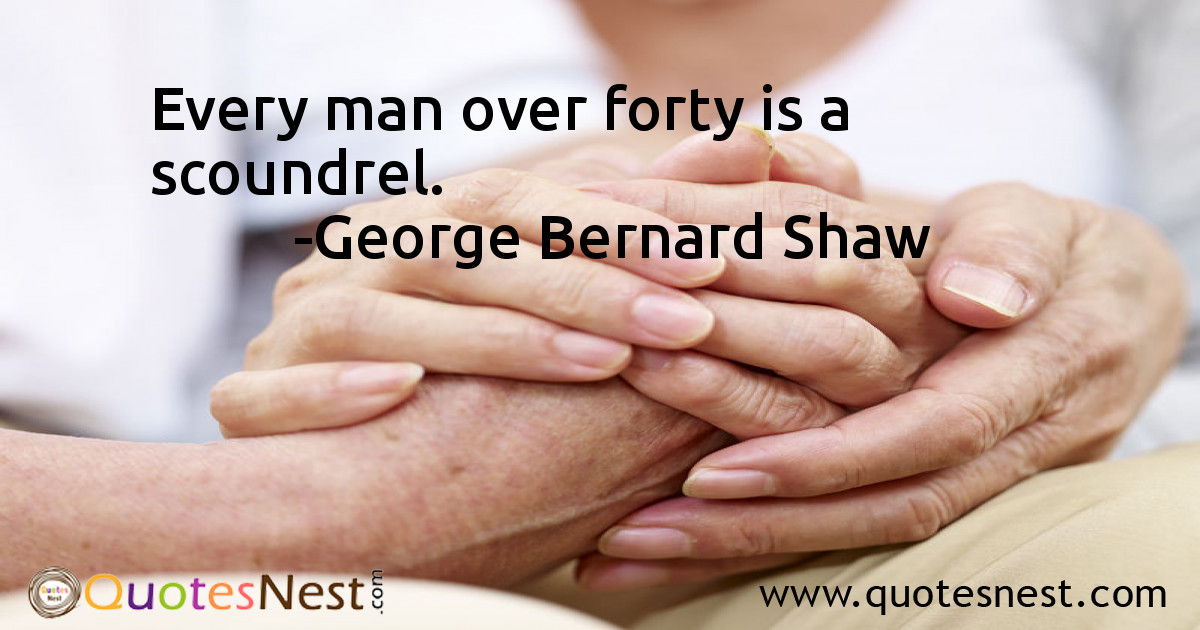 Every man over forty is a scoundrel.