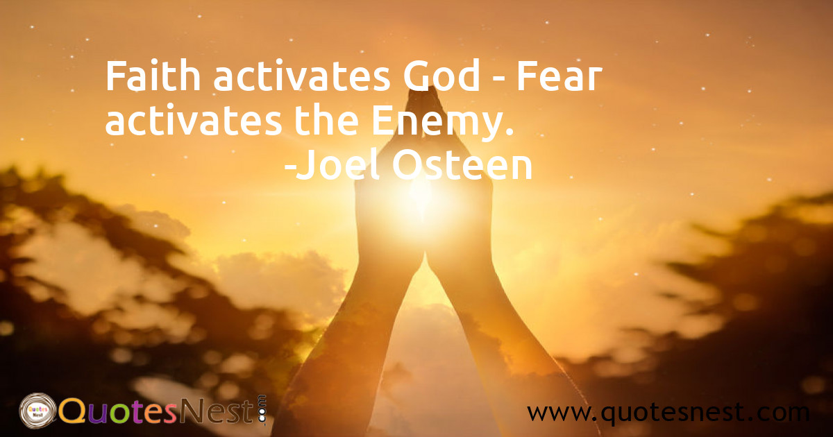 Faith activates God - Fear activates the Enemy.