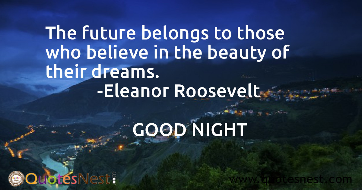 The future belongs to those who believe in the beauty of their dreams.