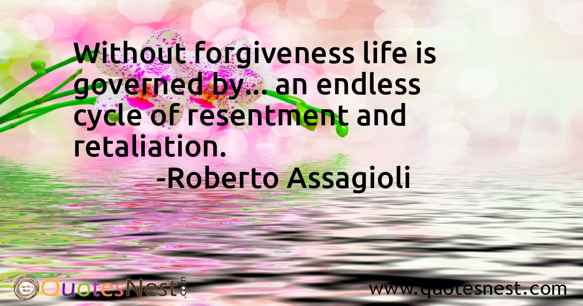 Without forgiveness life is governed by... an endless cycle of resentment and retaliation.