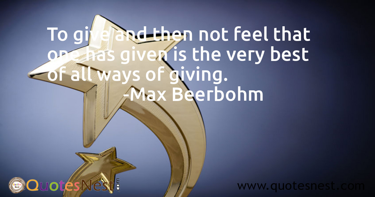To give and then not feel that one has given is the very best of all ways of giving.