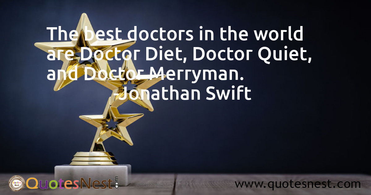 The best doctors in the world are Doctor Diet, Doctor Quiet, and Doctor Merryman.