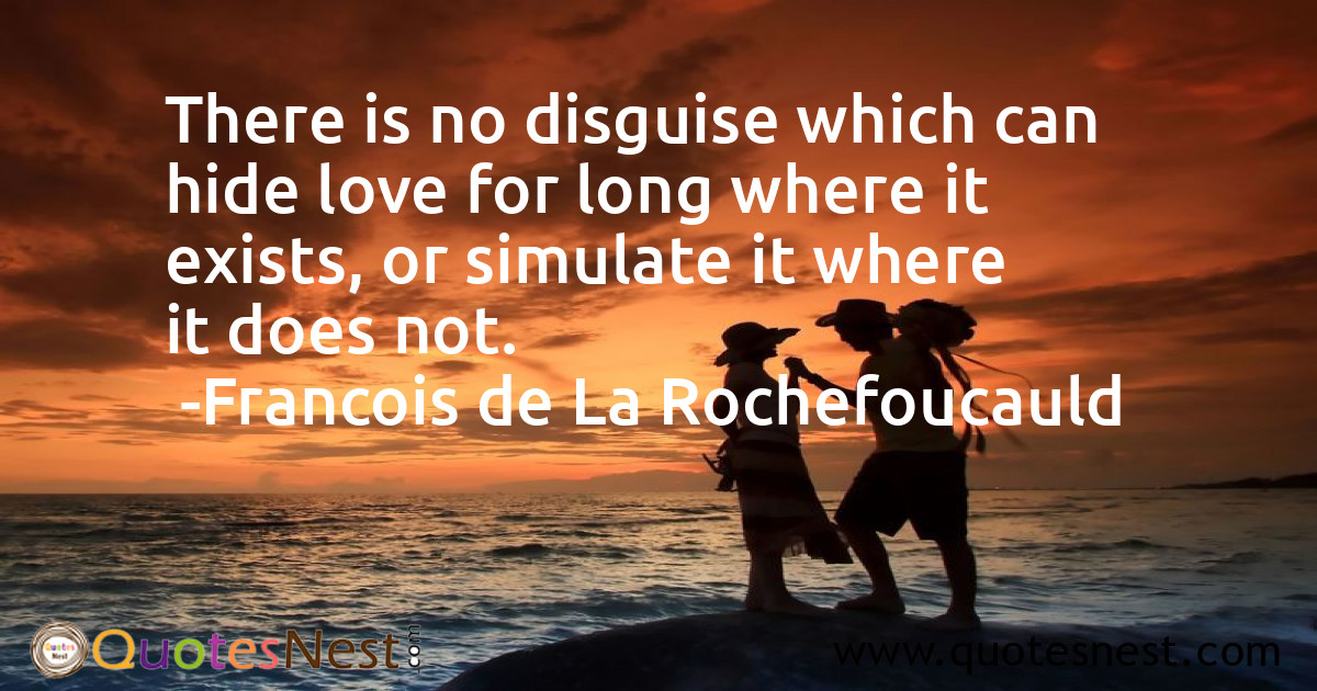 There is no disguise which can hide love for long where it exists, or simulate it where it does not.