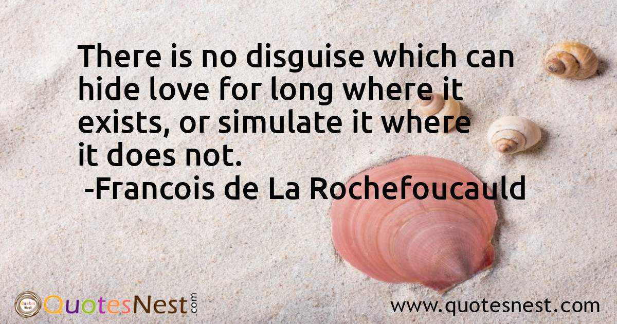 There is no disguise which can hide love for long where it exists, or simulate it where it does not.