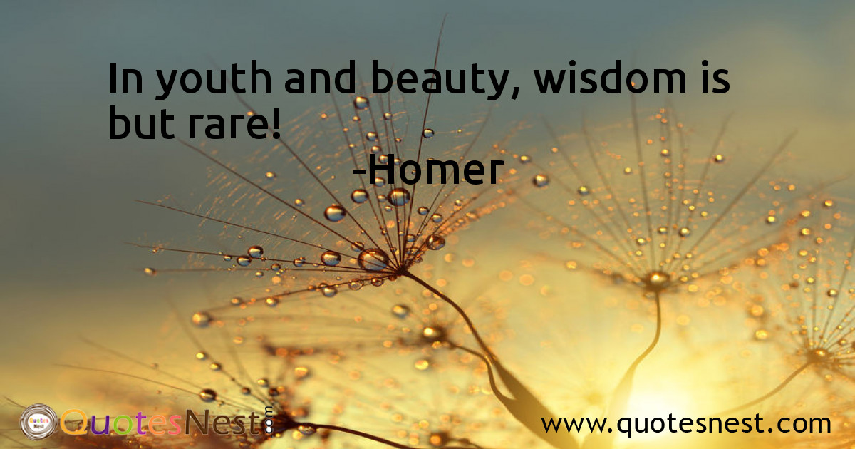 In youth and beauty, wisdom is but rare!