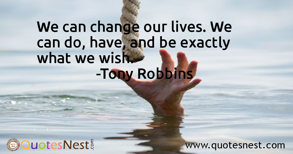 We can change our lives. We can do, have, and be exactly what we wish.