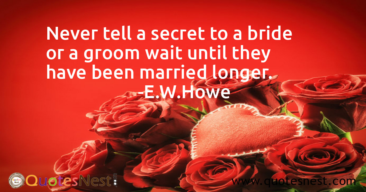 Never tell a secret to a bride or a groom wait until they have been married longer.