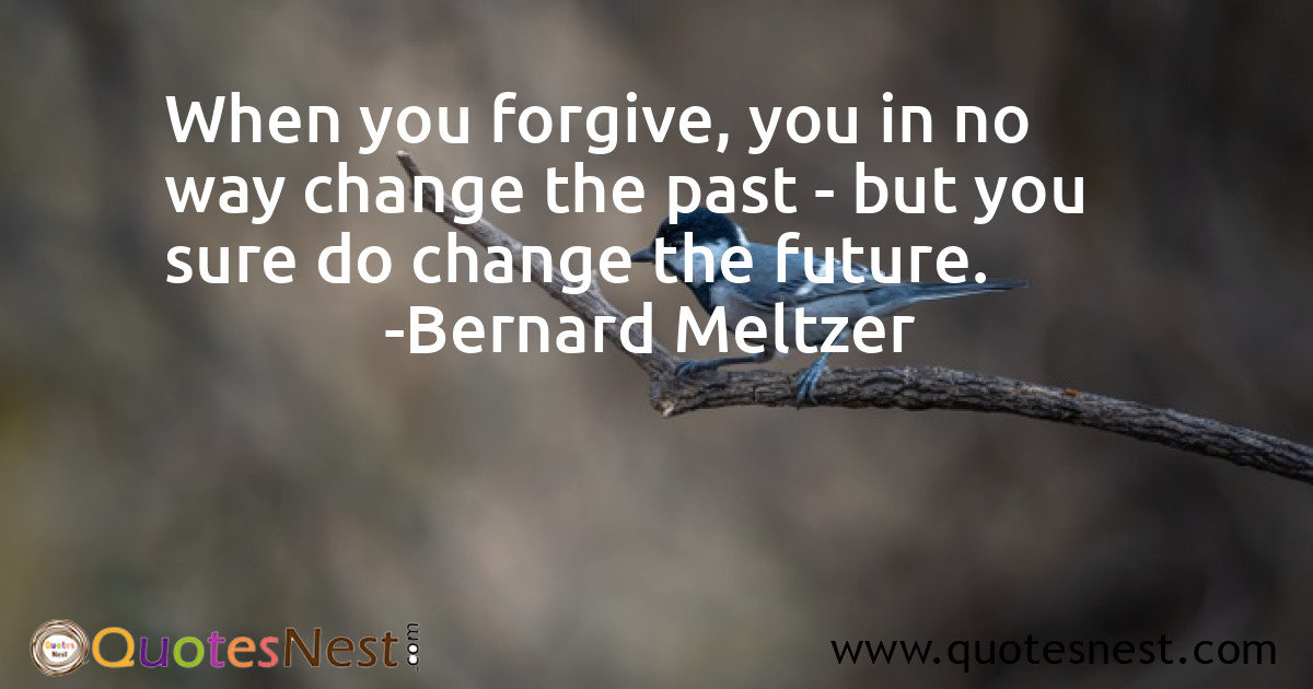 When you forgive, you in no way change the past - but you sure do change the future.