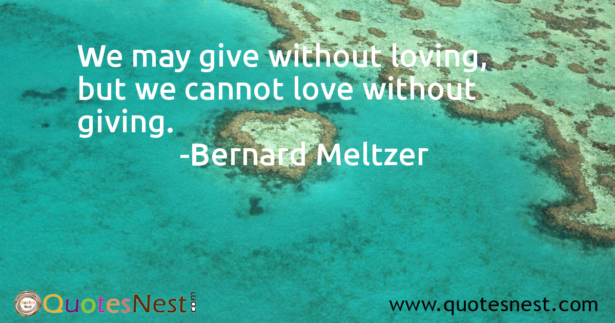 We may give without loving, but we cannot love without giving.