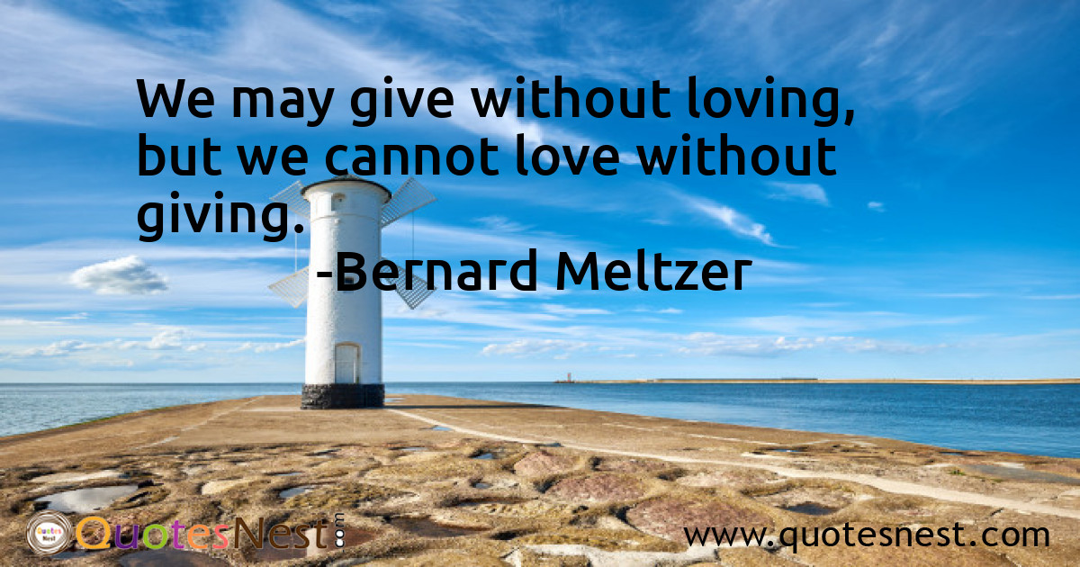 We may give without loving, but we cannot love without giving.